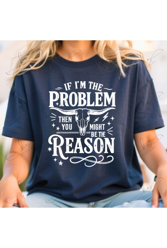I'm The Problem You're The Reason White - Adult I'm The Problem You're The Reason White - Adult
